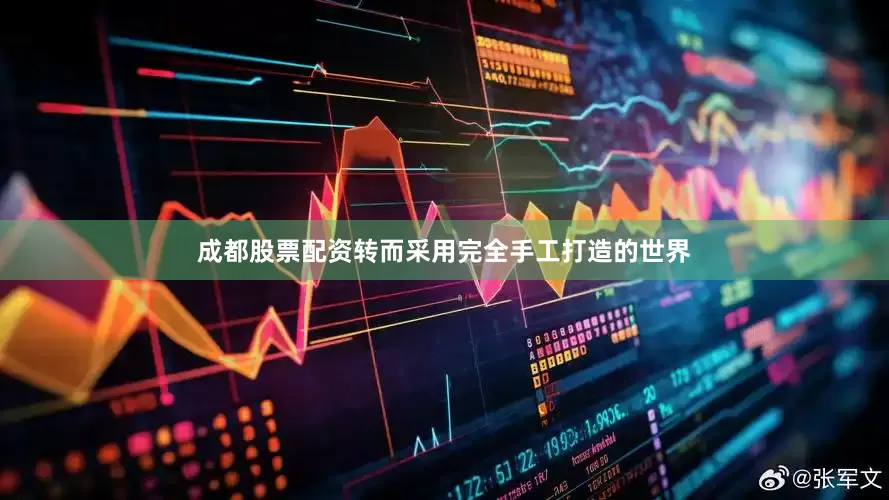 成都股票配资转而采用完全手工打造的世界